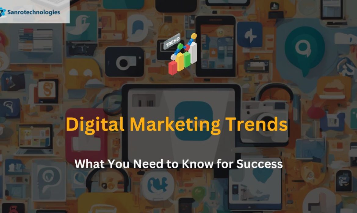 Digital Marketing Trends What You Need to Know for Success
