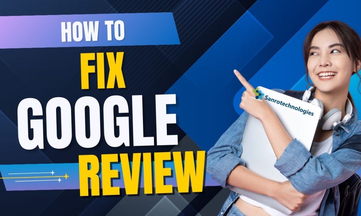 How to Fix Google Review? A Complete Guide